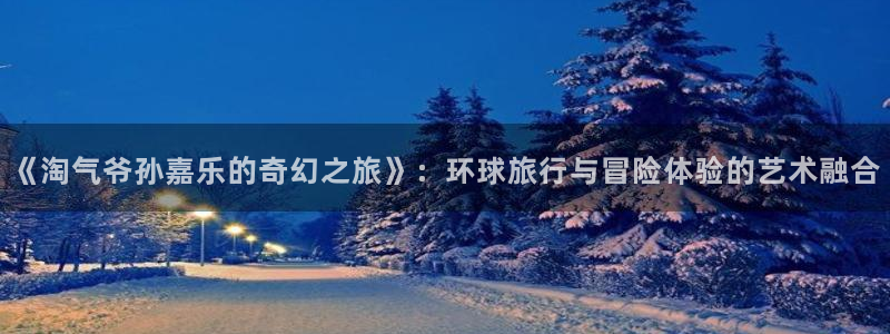 “海角社区手机版：《淘气爷孙嘉乐的奇幻之旅